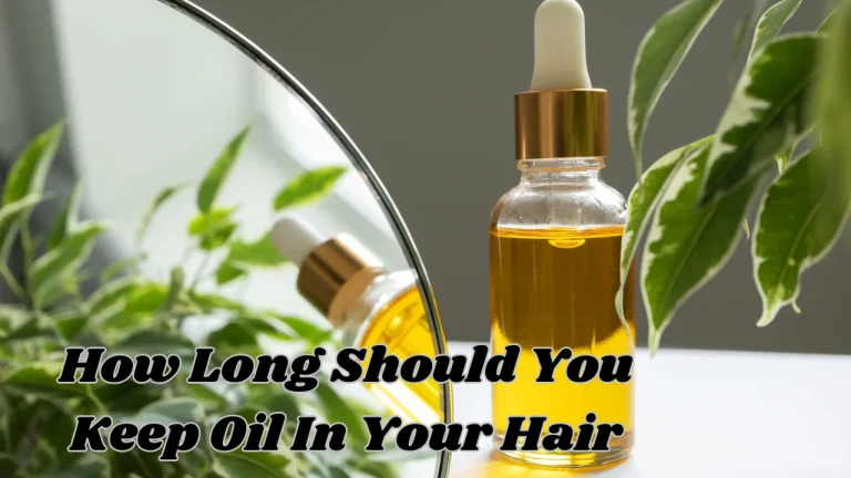 How Long Should You Keep Oil in Your Hair for Best Results